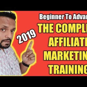 The Complete Affiliate Marketing Training For 2019 - Beginner to Advanced