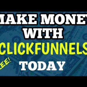 How to Make Money with Clickfunnels Today for FREE !